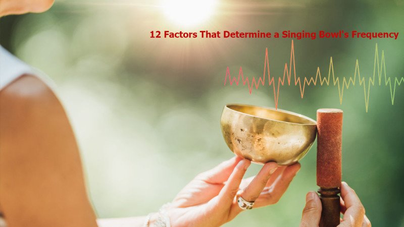 12 Factors That Determine a Singing Bowl's Frequency