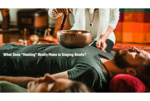 What Does “Healing” Really Mean in Singing Bowls?