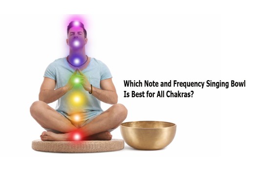 Which Note and Frequency Singing Bowl Is Best for All Chakras?