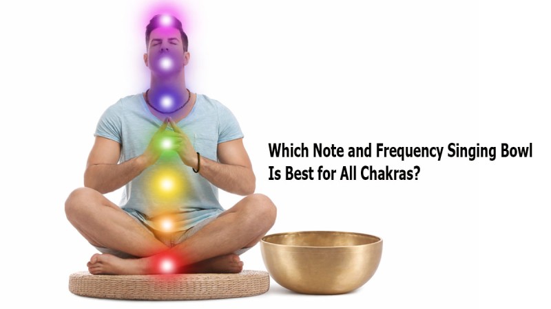 Which Note and Frequency Singing Bowl Is Best for All Chakras?