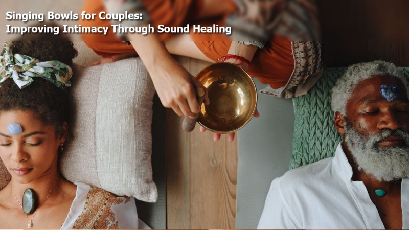 Singing Bowls for Couples: Improving Intimacy Through Sound Healing