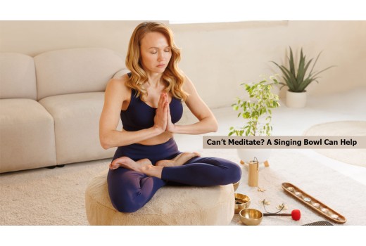 Can’t Meditate? A Singing Bowl Can Help