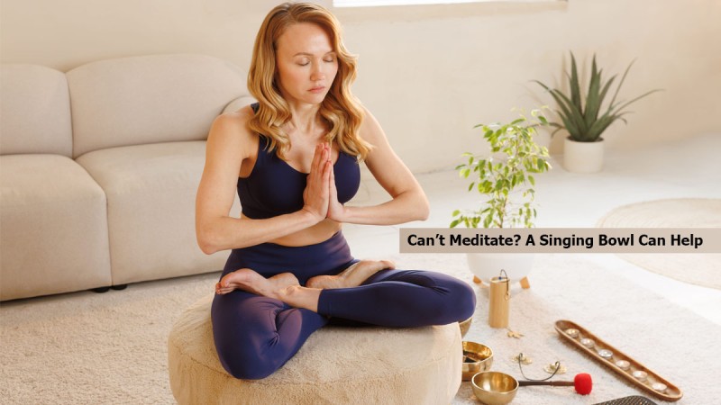 Can’t Meditate? A Singing Bowl Can Help
