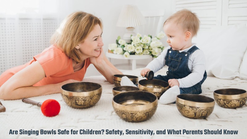 Are Singing Bowls Safe for Children? Safety, Sensitivity, and What Parents Should Know