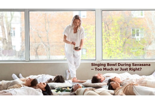 Singing Bowl During Savasana: Finding the Right Balance Between Sound and Silence