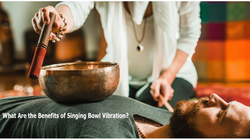 The Benefits of Singing Bowl Vibration: What Felt Sound Does to the Body