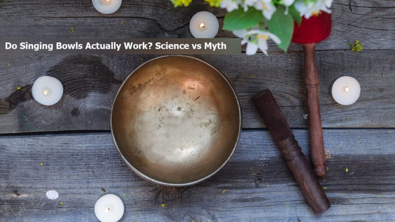 Do Singing Bowls Actually Work? Science vs Myth