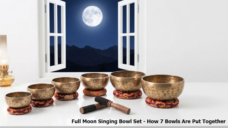 Full Moon Singing Bowl Set - How a 7 Bowl Moon Set Is Put Together