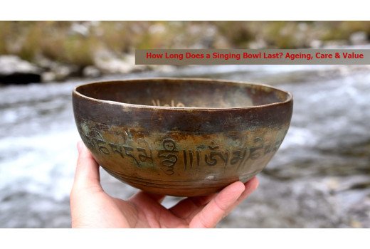 How Long Does a Singing Bowl Last? Ageing, Care and Value Over Time