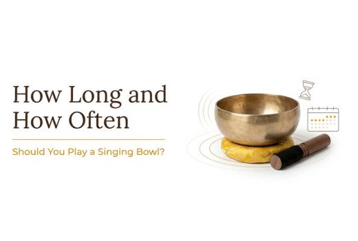 How Long and How Often Should You Play a Singing Bowl?