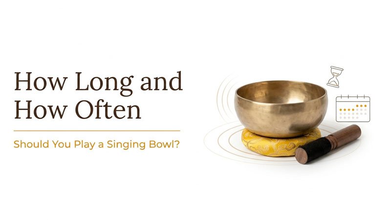 How Long and How Often Should You Play a Singing Bowl?