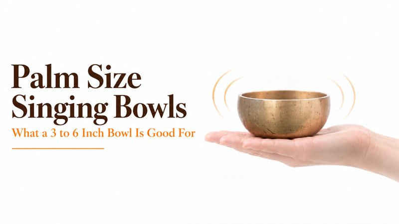 Palm Size Singing Bowls - What a 3 to 6 Inch Bowl Is Good For