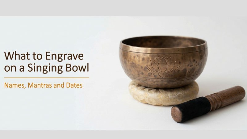 What to Engrave on a Singing Bowl - Names, Mantras and Dates