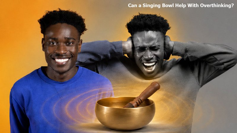 Can a Singing Bowl Help With Overthinking?
