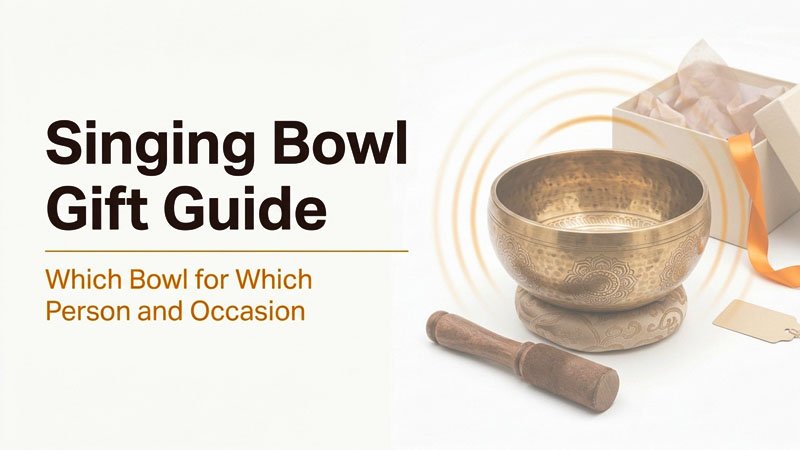 Singing Bowl Gift Guide - Which Bowl for Which Person and Occasion