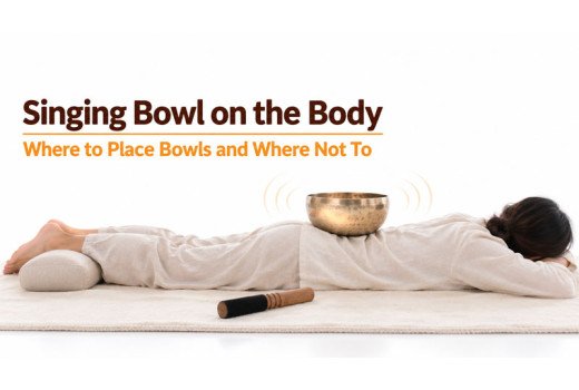 Singing Bowl on the Body - Where to Place Bowls and Where Not To