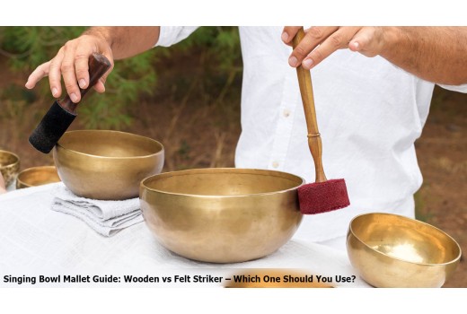 Singing Bowl Mallet Guide: Wooden vs Felt Striker – Which One Should You Use?