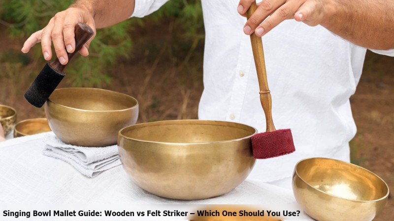 Singing Bowl Mallet Guide: Wooden vs Felt Striker – Which One Should You Use?