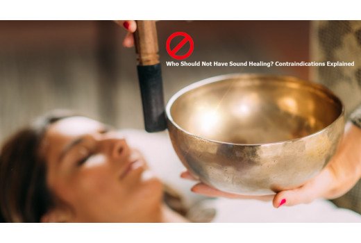 Who Should Not Have Sound Healing - A Practitioner's Guide