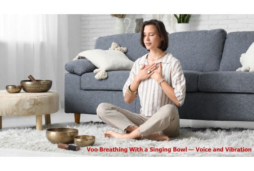 Voo Breathing With a Singing Bowl: How to Pair Voice and Instrument