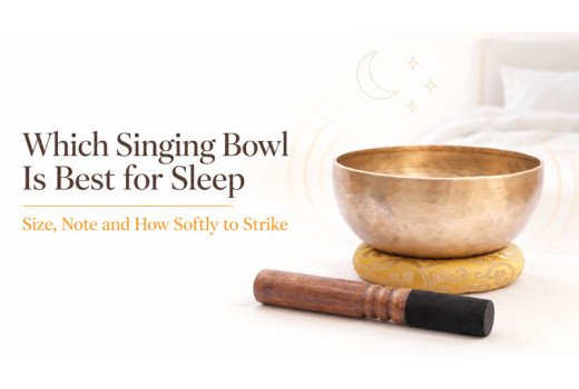 Which Singing Bowl Is Best for Sleep - Size, Note and How Softly to Strike