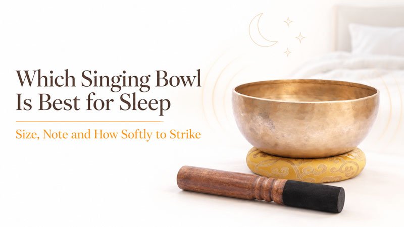 Which Singing Bowl Is Best for Sleep - Size, Note and How Softly to Strike